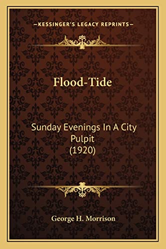 Flood-Tide: Sunday Evenings In A City Pulpit (1920) (9781163904664) by Morrison, George H