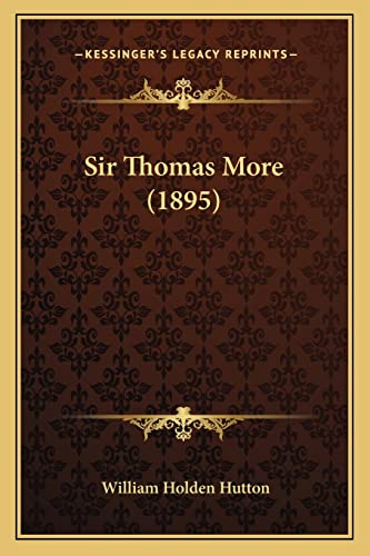 Sir Thomas More (1895) (9781163905999) by Hutton, William Holden
