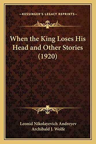 When the King Loses His Head and Other Stories (1920) (9781163906309) by Andreyev, Leonid Nikolayevich