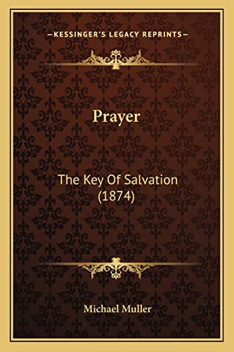 Prayer: The Key Of Salvation (1874) (9781163907276) by Muller, Michael