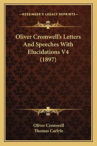 Oliver Cromwell's Letters and Speeches with Elucidations V4 Oliver Cromwell's Letters and Speeches with Elucidations V4 (1897) (1897) (9781163908396) by Cromwell, Oliver