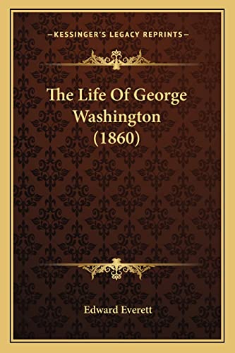The Life of George Washington (1860) the Life of George Washington (1860) (9781163909690) by Everett, Edward