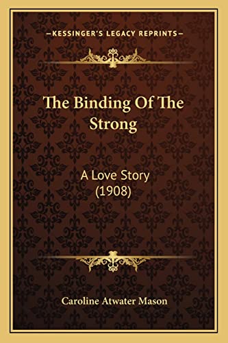 9781163909737: The Binding Of The Strong: A Love Story (1908)
