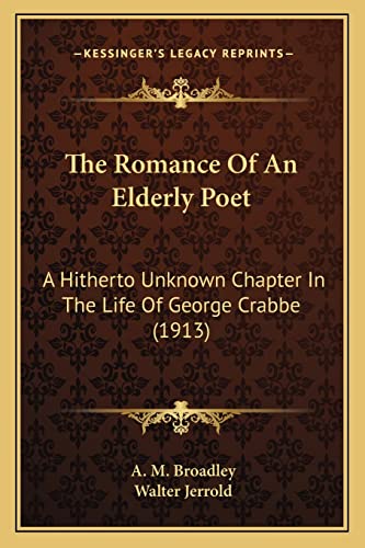 The Romance Of An Elderly Poet: A Hitherto Unknown Chapter In The Life Of George Crabbe (1913) (9781163909829) by Broadley, A M; Jerrold, Walter