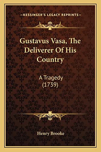 Gustavus Vasa, The Deliverer Of His Country: A Tragedy (1739) (9781163911068) by Brooke, Henry