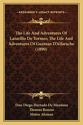 The Life And Adventures Of Lazarillo De Tormes; The Life And Adventures Of Guzman D'Alfarache (1890) (9781163911839) by De Mendoza, Don Diego Hurtado; Aleman, Mateo