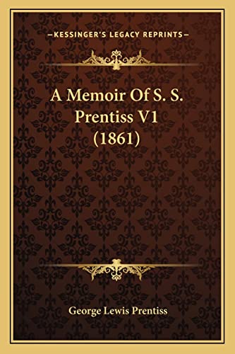 A Memoir Of S. S. Prentiss V1 (1861) (9781163912775) by Prentiss, George Lewis