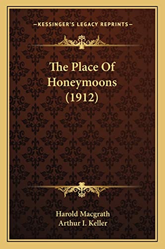 The Place Of Honeymoons (1912) (9781163913437) by Macgrath, Harold
