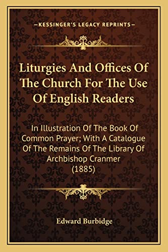 Stock image for Liturgies and Offices of the Church for the Use of English Rliturgies and Offices of the Church for the Use of English Readers Eaders: In Illustration of the Book of Common Prayer; With a Catalogin Illustration of the Book of Common Prayer; With a Catalogue of the Remains of the Library of Archbishop Cranmer (1885ue of the Remains of the Library of Archbishop Cranmer (1885) for sale by THE SAINT BOOKSTORE