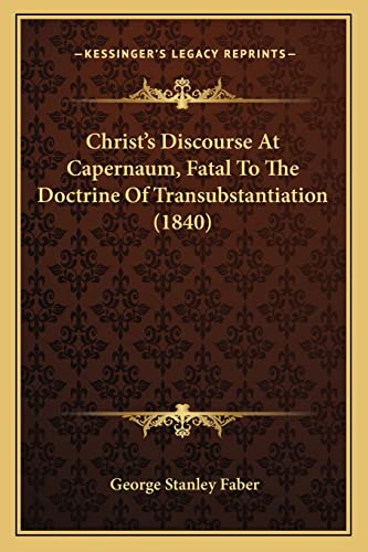 9781163914175: Christ's Discourse At Capernaum, Fatal To The Doctrine Of Transubstantiation (1840)