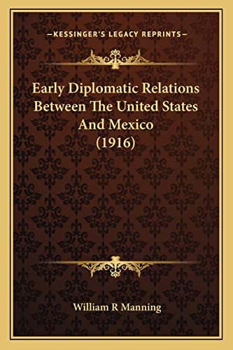 Early Diplomatic Relations Between The United States And Mexico (1916) (9781163915462) by Manning, William R