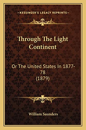 Through The Light Continent: Or The United States In 1877-78 (1879) (9781163915837) by Saunders, William