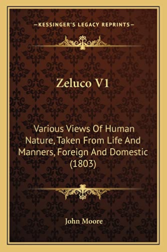 Zeluco V1: Various Views Of Human Nature, Taken From Life And Manners, Foreign And Domestic (1803) (9781163916186) by Moore Sir, John