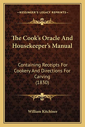 9781163916469: The Cook's Oracle and Housekeeper's Manual: Containing Receipts for Cookery and Directions for Carving (1830)