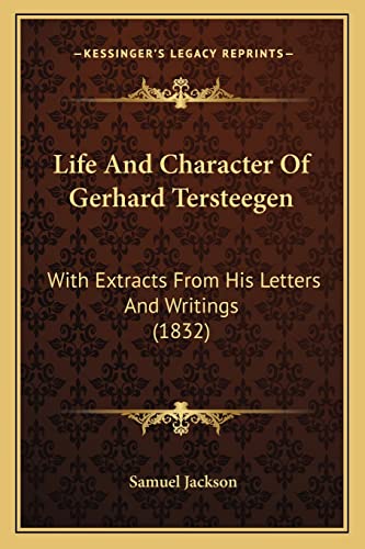 Beispielbild fr Life and Character of Gerhard Tersteegen Life and Character of Gerhard Tersteegen: With Extracts from His Letters and Writings (1832) with Extracts from His Letters and Writings (1832) zum Verkauf von THE SAINT BOOKSTORE