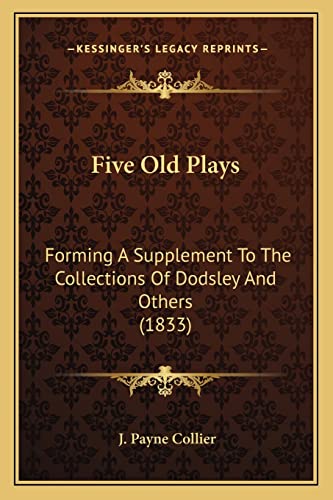 9781163917268: Five Old Plays: Forming A Supplement To The Collections Of Dodsley And Others (1833)