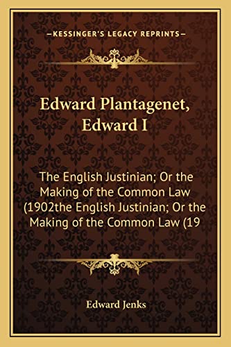 Imagen de archivo de Edward Plantagenet, Edward I: The English Justinian; Or the Making of the Common Law (1902the English Justinian; Or the Making of the Common Law (19 a la venta por ALLBOOKS1