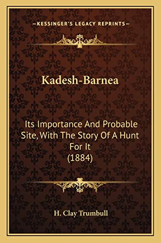 Kadesh-Barnea: Its Importance And Probable Site, With The Story Of A Hunt For It (1884) (9781163919040) by Trumbull, H Clay