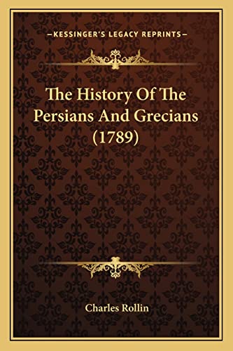 The History Of The Persians And Grecians (1789) (9781163919347) by Rollin, Charles