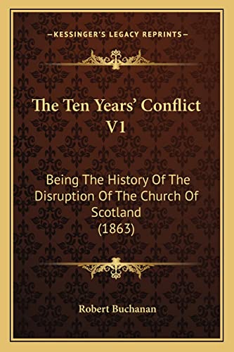The Ten Years' Conflict V1: Being The History Of The Disruption Of The Church Of Scotland (1863) (9781163919620) by Buchanan, Robert