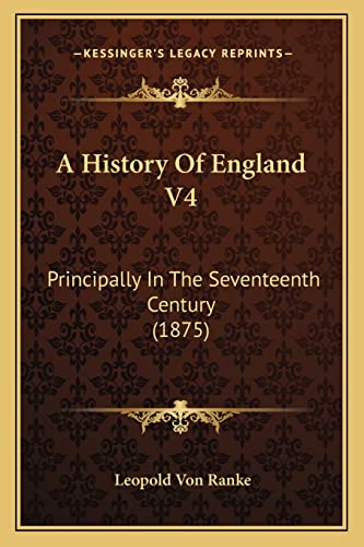 A History Of England V4: Principally In The Seventeenth Century (1875) (9781163922095) by Ranke, Leopold Von