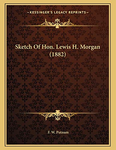 Sketch Of Hon. Lewis H. Morgan (1882) (9781163923191) by Putnam, F. W.