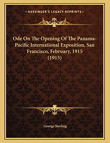 Ode On The Opening Of The Panama-Pacific International Exposition, San Francisco, February, 1915 (1915) (9781163923818) by Sterling, George
