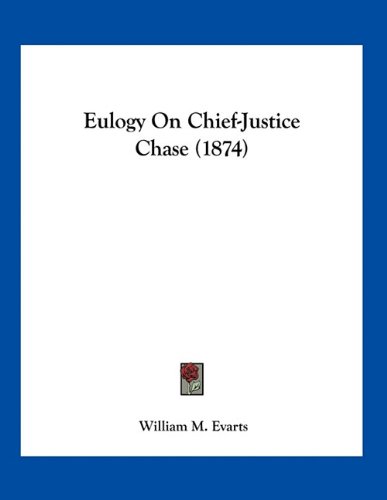 Eulogy On Chief-Justice Chase (1874) (9781163925669) by Evarts, William M.