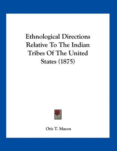 Ethnological Directions Relative To The Indian Tribes Of The United States (1875) (9781163926246) by Mason, Otis T.