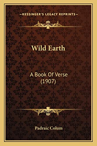 Wild Earth: A Book Of Verse (1907) (9781163927458) by Colum, Padraic