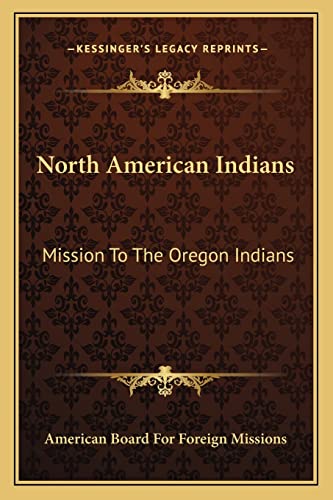 9781163928585: North American Indians: Mission To The Oregon Indians: Choctaws, Cherokees, Pawnees, Sioux, Ojibwas, Stockbridge Indians, New York Indians, And Abenaquis (1848)