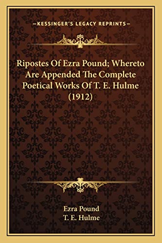 Ripostes Of Ezra Pound; Whereto Are Appended The Complete Poetical Works Of T. E. Hulme (1912) (9781163928790) by Pound, Ezra; Hulme, T E