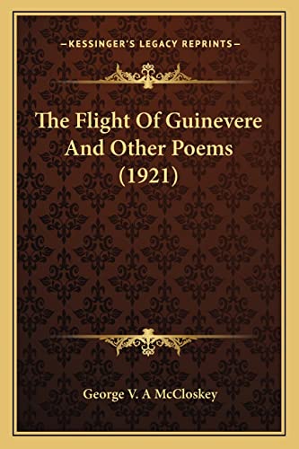 Imagen de archivo de The Flight of Guinevere and Other Poems (1921) the Flight of Guinevere and Other Poems (1921) a la venta por THE SAINT BOOKSTORE