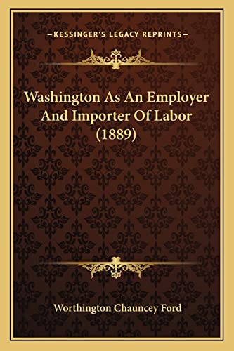 Washington As An Employer And Importer Of Labor (1889) (9781163930441) by Ford, Worthington Chauncey