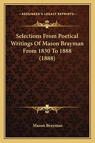 Selections From Poetical Writings Of Mason Brayman From 1830 To 1888 (1888) (9781163930892) by Brayman, Mason