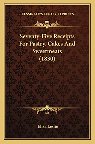 Seventy-Five Receipts for Pastry, Cakes and Sweetmeats (1830) (9781163931127) by Leslie, Eliza