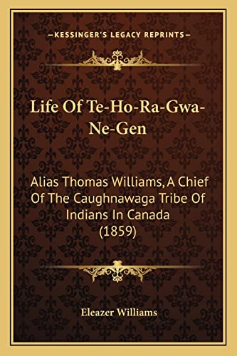 9781163931448: Life Of Te-Ho-Ra-Gwa-Ne-Gen: Alias Thomas Williams, A Chief Of The Caughnawaga Tribe Of Indians In Canada (1859)