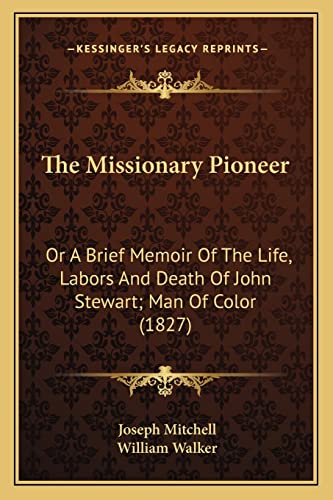 The Missionary Pioneer: Or A Brief Memoir Of The Life, Labors And Death Of John Stewart; Man Of Color (1827) (9781163931745) by Mitchell, Joseph; Walker, Senior Fellow Science Policy Research Unit William