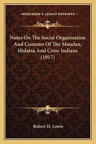 Notes On The Social Organization And Customs Of The Mandan, Hidatsa And Crow Indians (1917) (9781163932025) by Lowie, Robert H