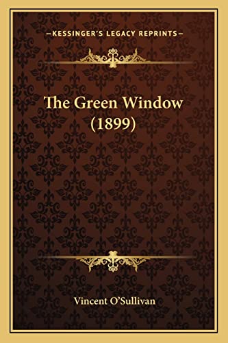 The Green Window (1899) (9781163933459) by O'Sullivan, Vincent Comp