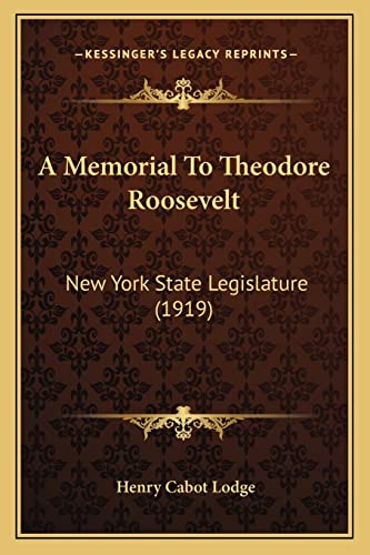 A Memorial To Theodore Roosevelt: New York State Legislature (1919) (9781163934036) by Lodge, Henry Cabot