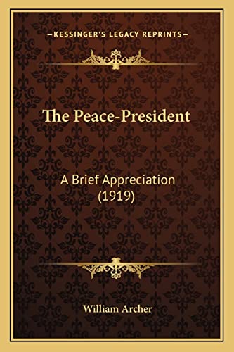 The Peace-President: A Brief Appreciation (1919) (9781163934531) by Archer, William
