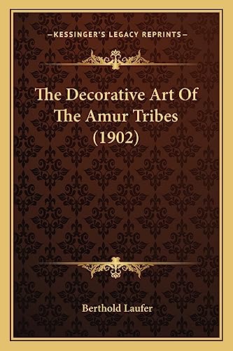 The Decorative Art Of The Amur Tribes (1902) (9781163935736) by Laufer, Berthold