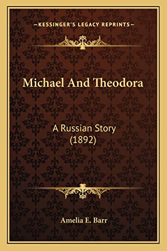 Michael And Theodora: A Russian Story (1892) (9781163936757) by Barr, Amelia E