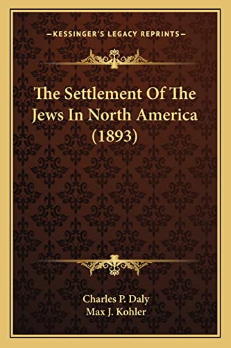 The Settlement Of The Jews In North America (1893) (9781163938119) by Daly, Charles P