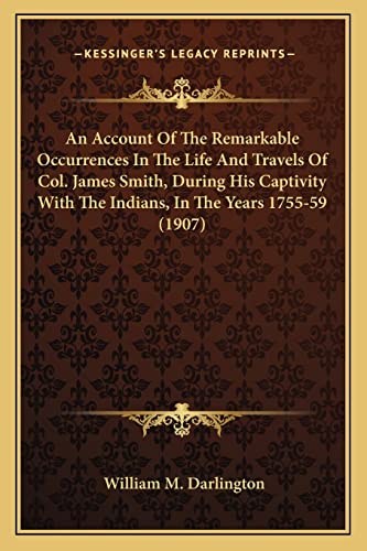 Beispielbild fr An Account of the Remarkable Occurrences in the Life and Travels of Col. James Smith, During His Captivity with the Indians, in the Years 1755-59 (1907) zum Verkauf von THE SAINT BOOKSTORE