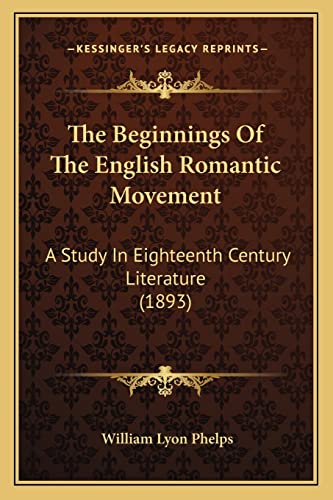 The Beginnings Of The English Romantic Movement: A Study In Eighteenth Century Literature (1893) (9781163938751) by Phelps, William Lyon