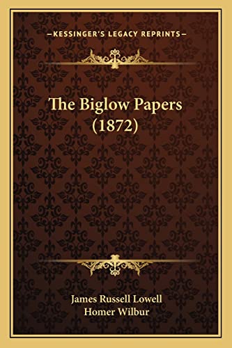 The Biglow Papers (1872) (9781163939338) by Lowell, James Russell
