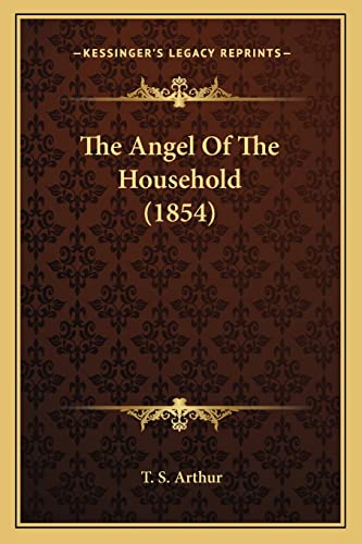 The Angel Of The Household (1854) (9781163939376) by Arthur, T S