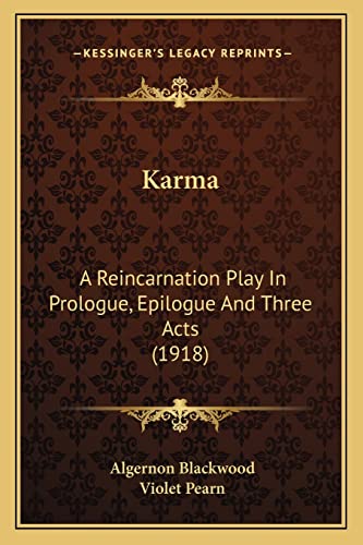 Karma: A Reincarnation Play In Prologue, Epilogue And Three Acts (1918) (9781163939505) by Blackwood, Algernon; Pearn, Violet